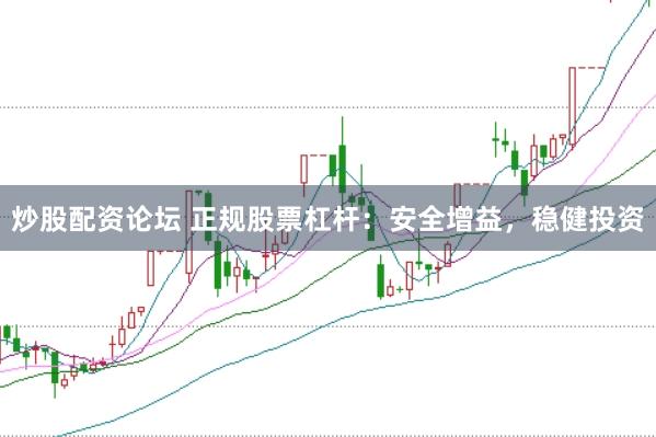 炒股配资论坛 正规股票杠杆：安全增益，稳健投资
