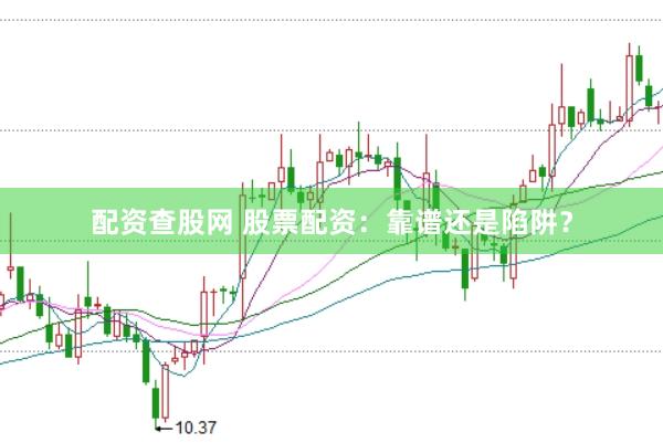 配资查股网 股票配资：靠谱还是陷阱？
