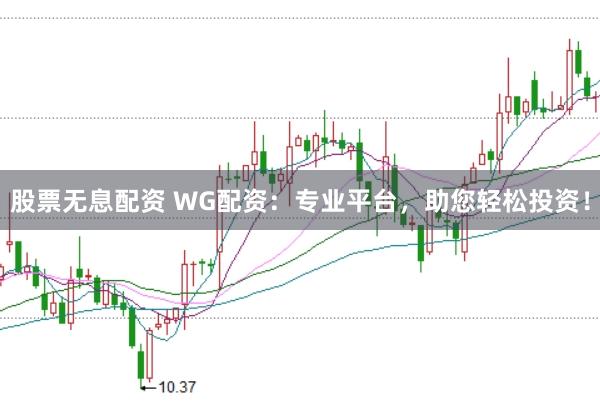 股票无息配资 WG配资:专业平台,助您轻松投资!