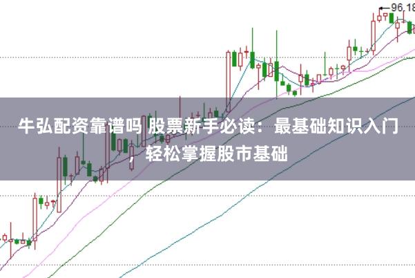 牛弘配资靠谱吗 股票新手必读:最基础知识入门,轻松掌握股市基础