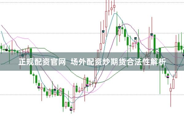 正规配资官网  场外配资炒期货合法性解析
