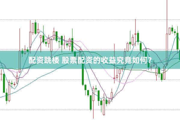 配资跳楼 股票配资的收益究竟如何？