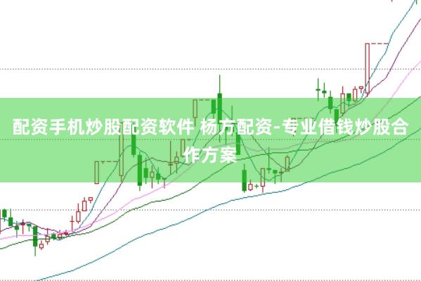 配资手机炒股配资软件 杨方配资-专业借钱炒股合作方案
