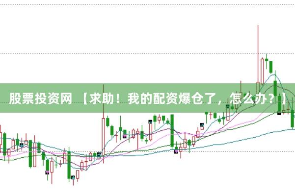 股票投资网 【求助!我的配资爆仓了,怎么办?】