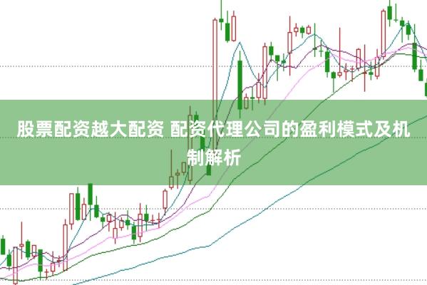 股票配资越大配资 配资代理公司的盈利模式及机制解析
