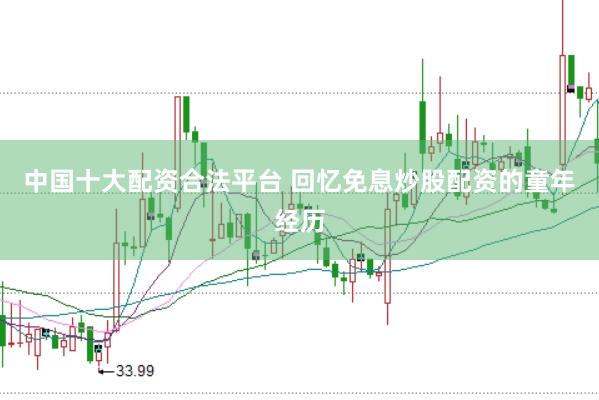 中国十大配资合法平台 回忆免息炒股配资的童年经历