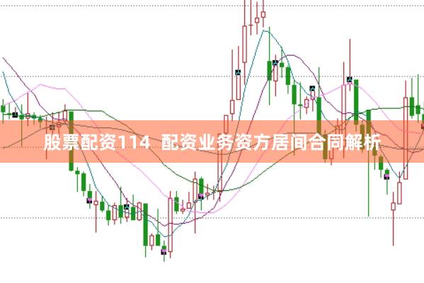 股票配资114  配资业务资方居间合同解析